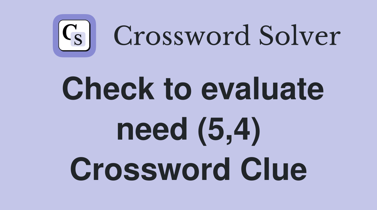 Check to evaluate need (5,4) Crossword Clue