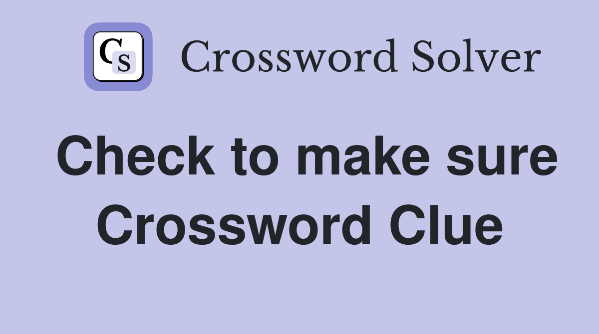 Check to make sure Crossword Clue