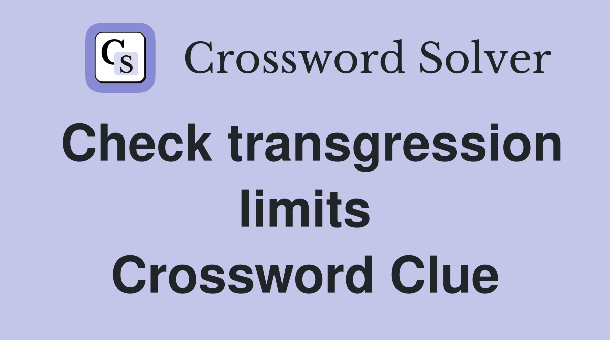 Check transgression limits Crossword Clue