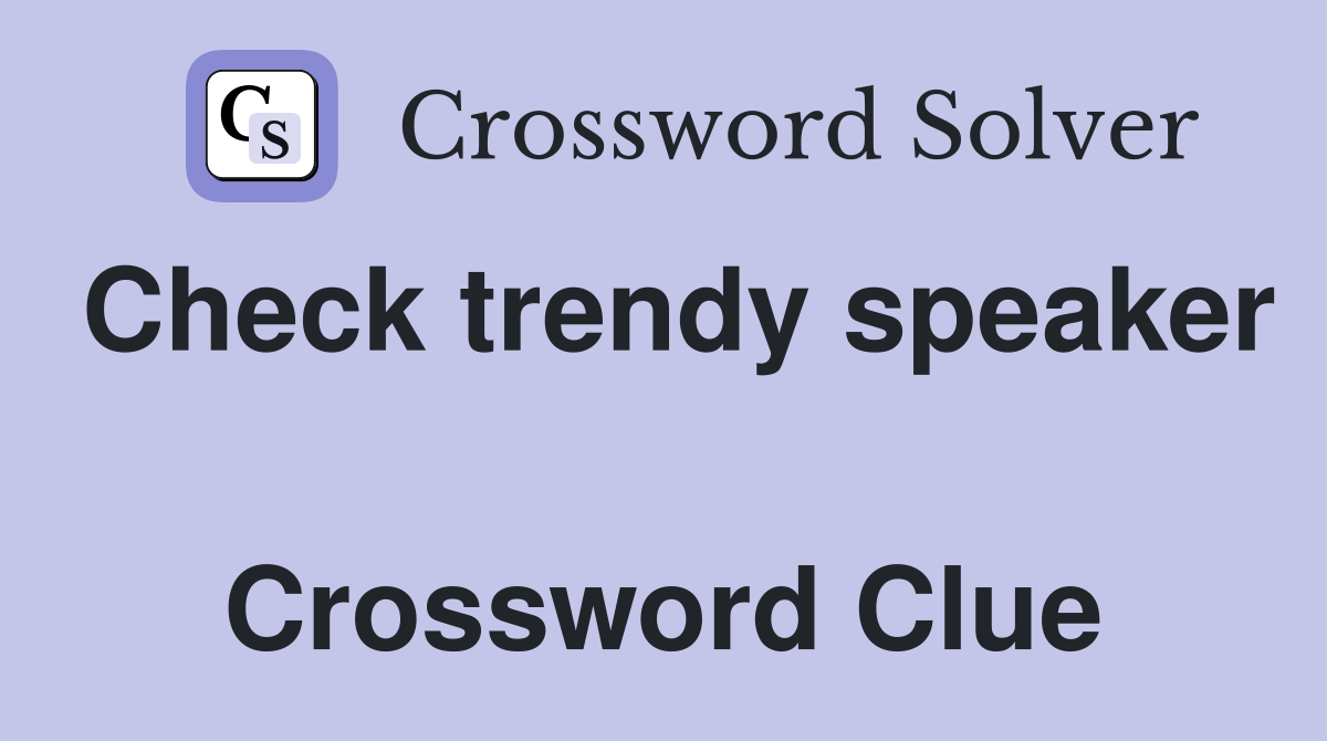 Check trendy speaker  Crossword Clue