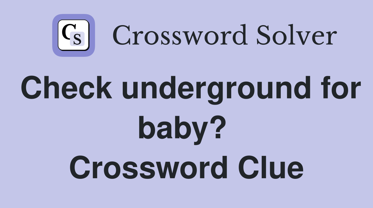 Check underground for baby?  Crossword Clue