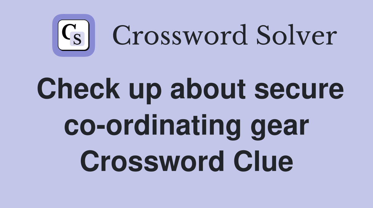 Check up about secure co-ordinating gear Crossword Clue