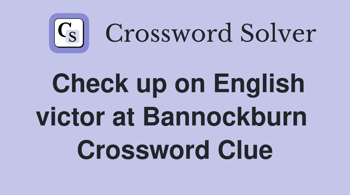 Check up on English victor at Bannockburn  Crossword Clue