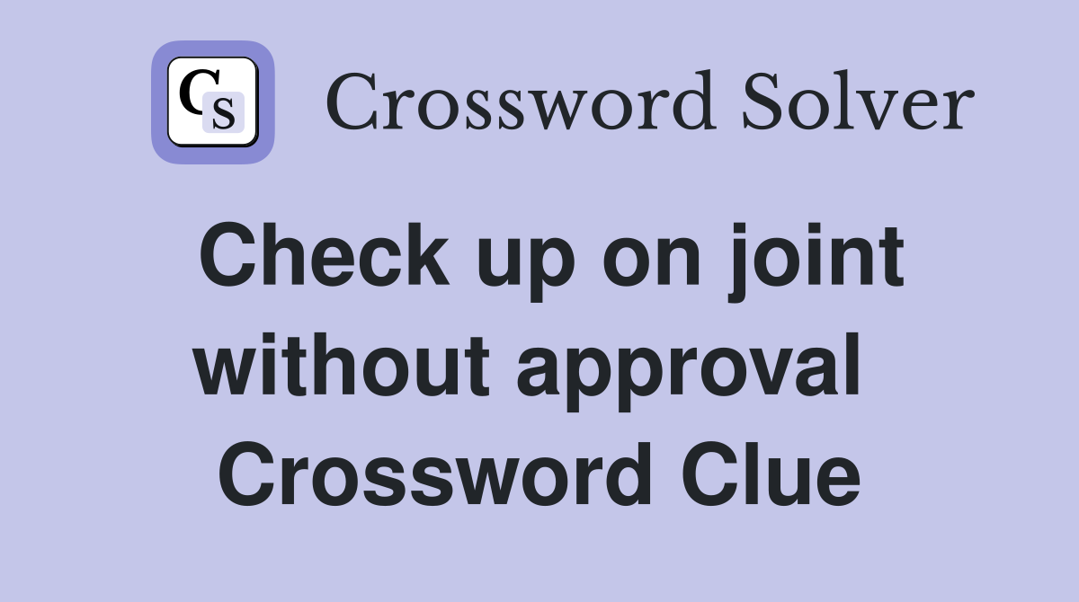 Check up on joint without approval  Crossword Clue
