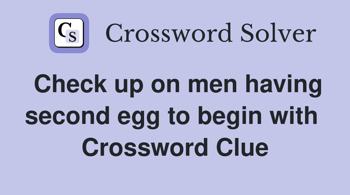 Check up on men having second egg to begin with  Crossword Clue
