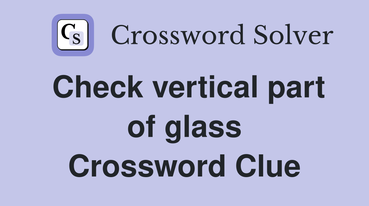 Check vertical part of glass Crossword Clue