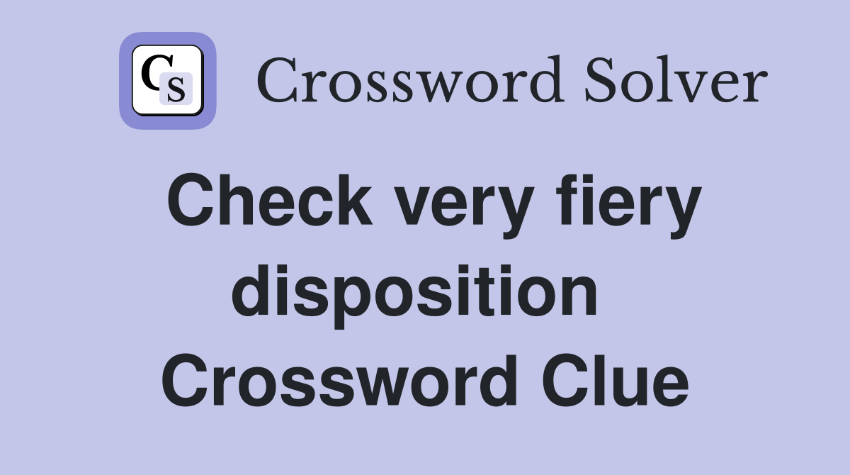 Check very fiery disposition  Crossword Clue