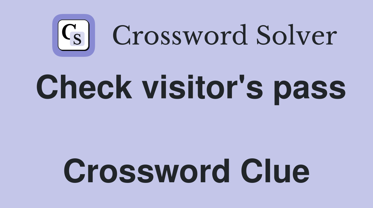 Check visitor's pass  Crossword Clue