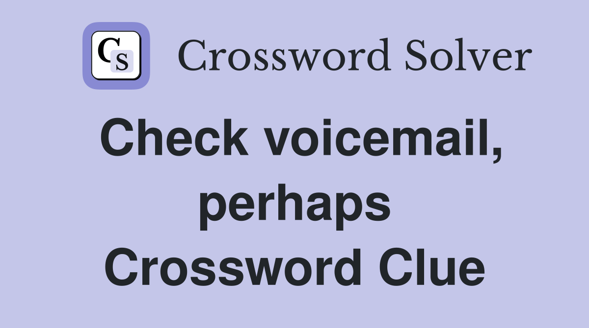 Check voicemail, perhaps Crossword Clue