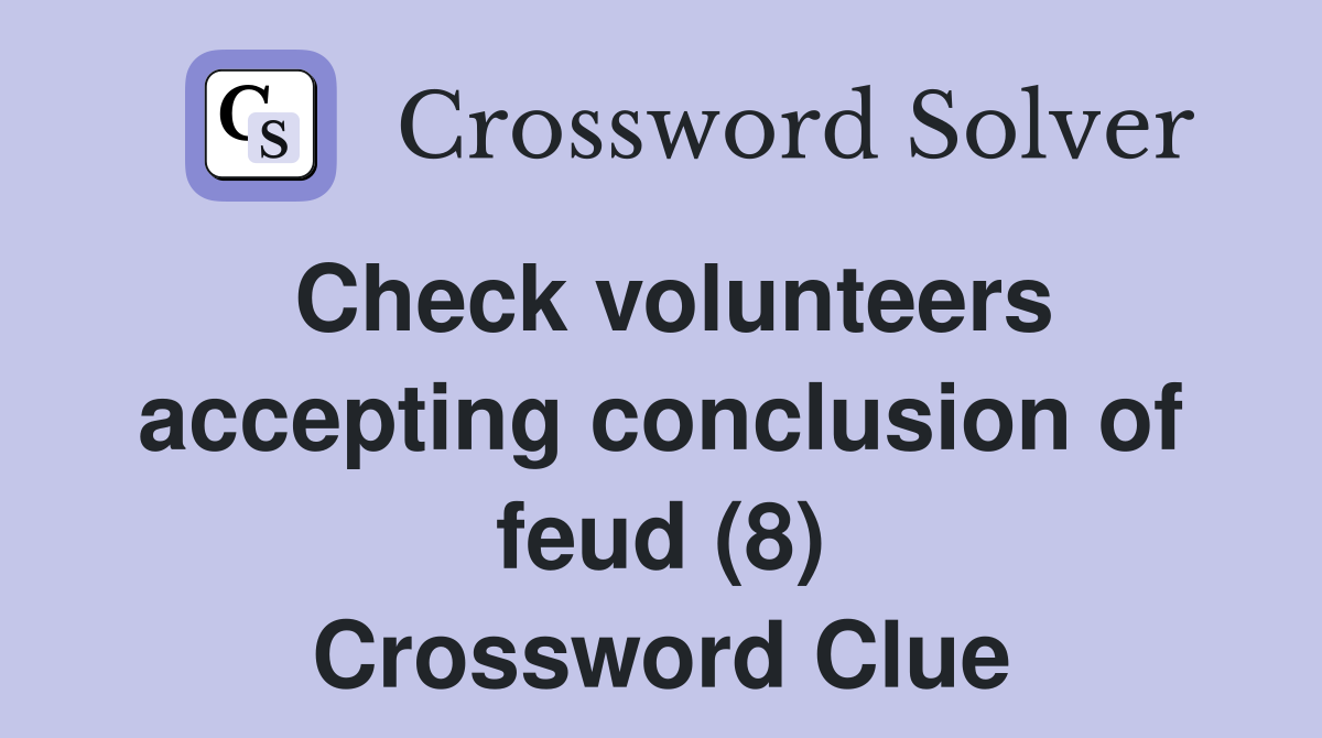 Check volunteers accepting conclusion of feud (8) Crossword Clue