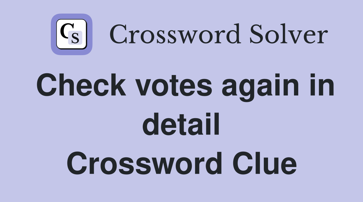 Check votes again in detail Crossword Clue