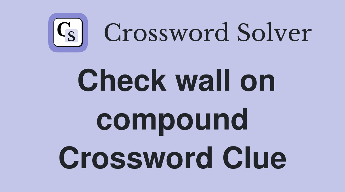 Check wall on compound Crossword Clue
