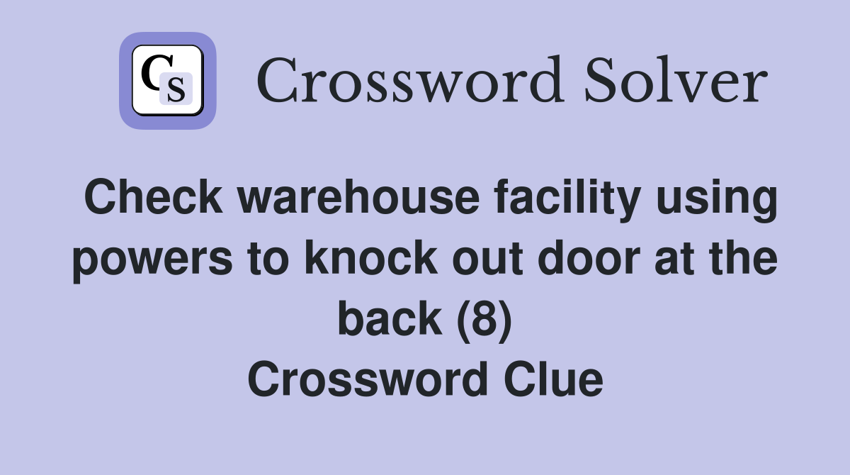 Check warehouse facility using powers to knock out door at the back (8) Crossword Clue