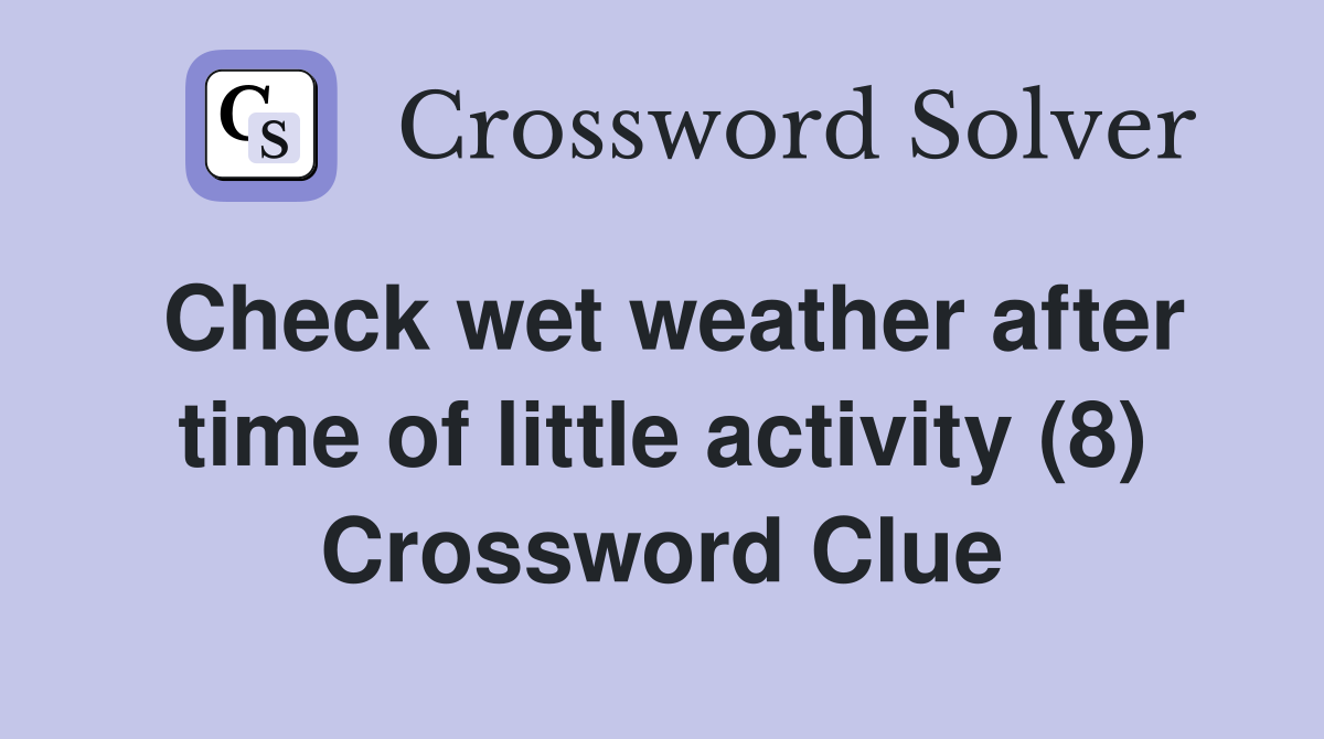 Check wet weather after time of little activity (8) Crossword Clue