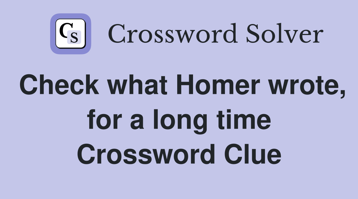 Check what Homer wrote, for a long time Crossword Clue