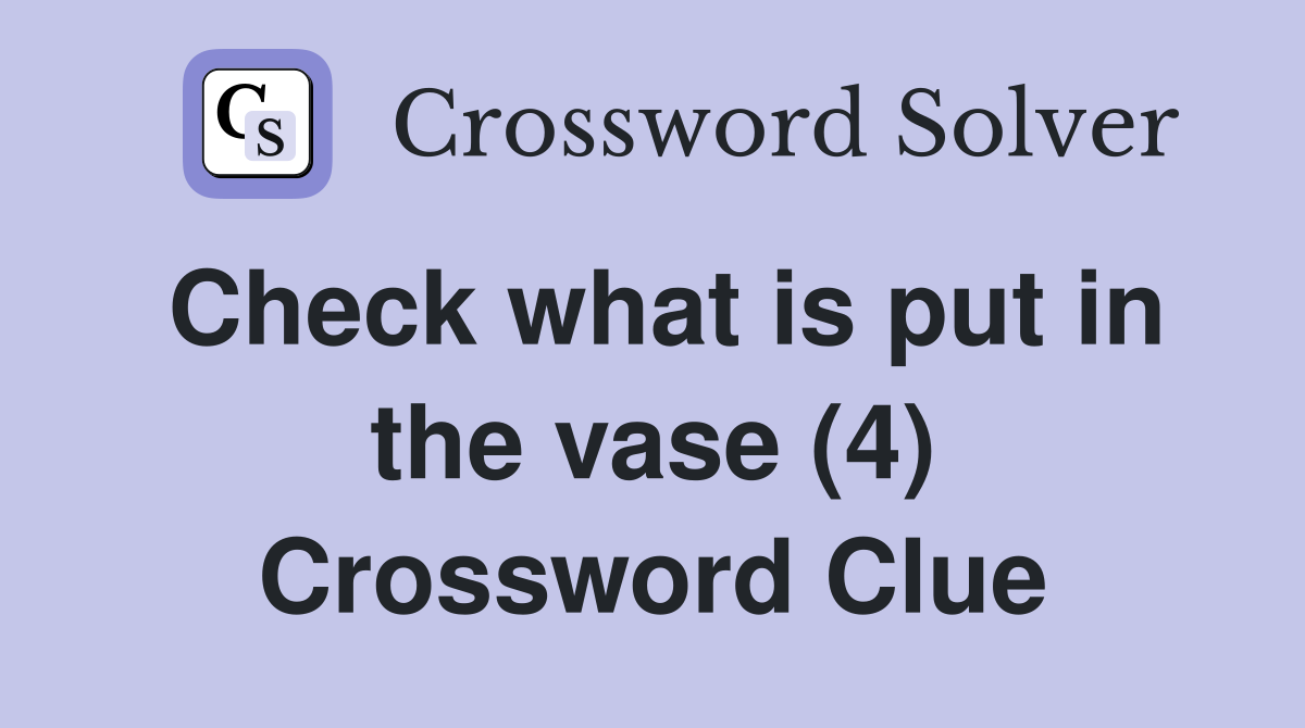 Check what is put in the vase (4) Crossword Clue