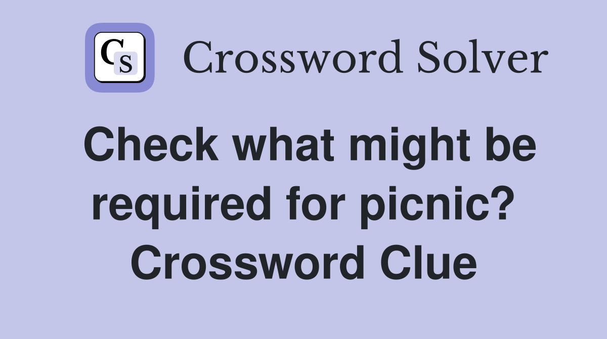 Check what might be required for picnic? Crossword Clue