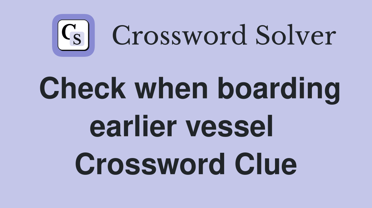 Check when boarding earlier vessel  Crossword Clue