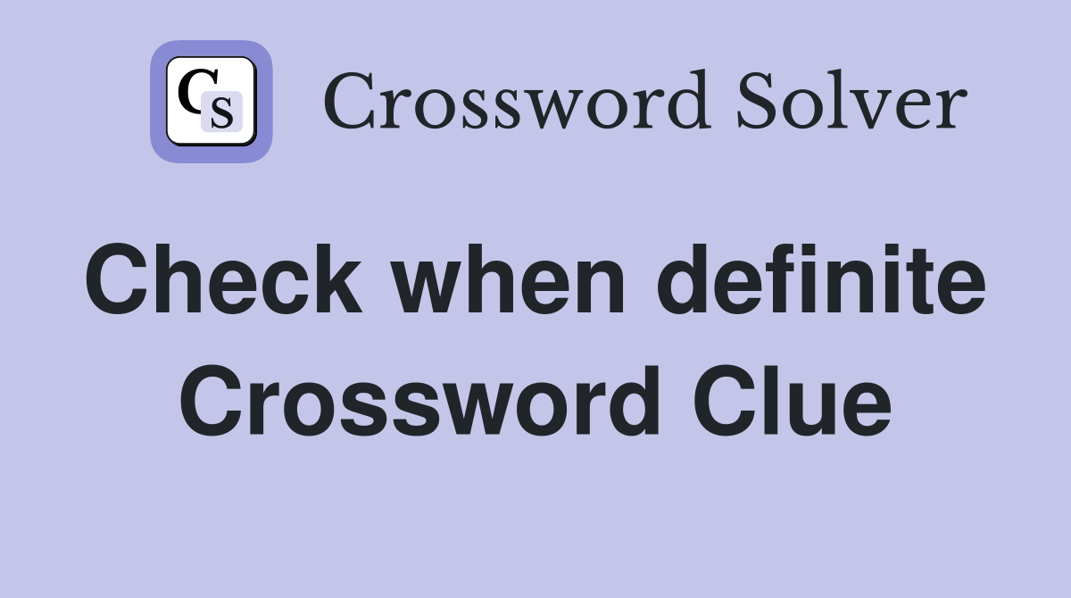 Check when definite  Crossword Clue