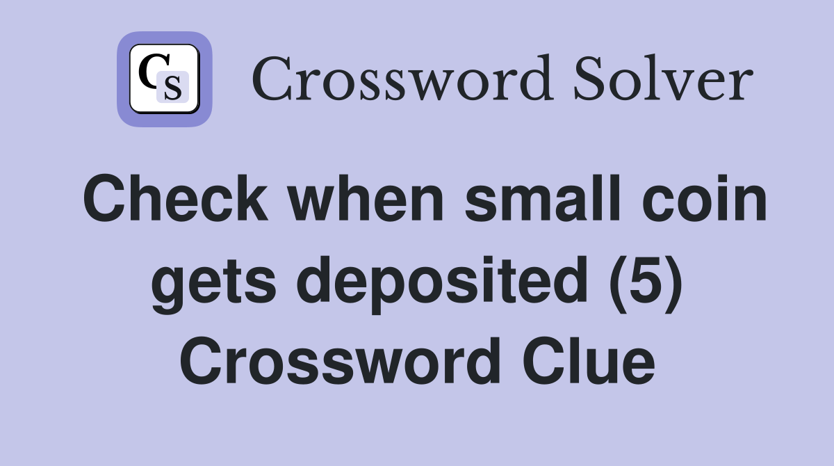 Check when small coin gets deposited (5) Crossword Clue