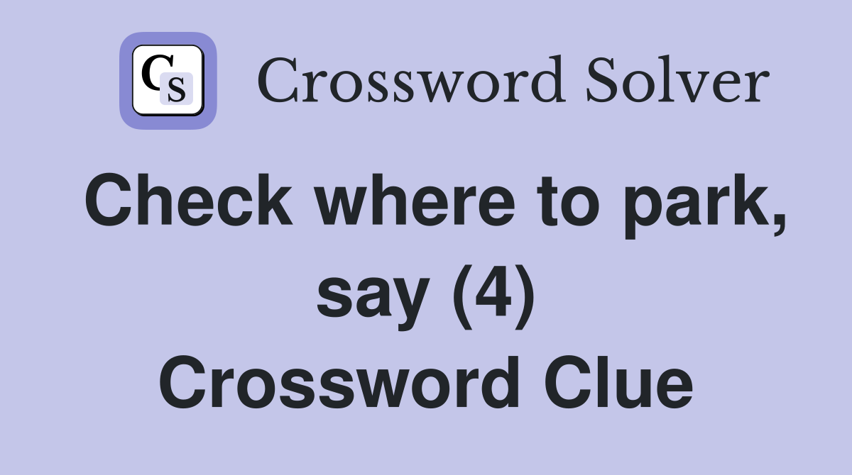 Check where to park, say (4) Crossword Clue