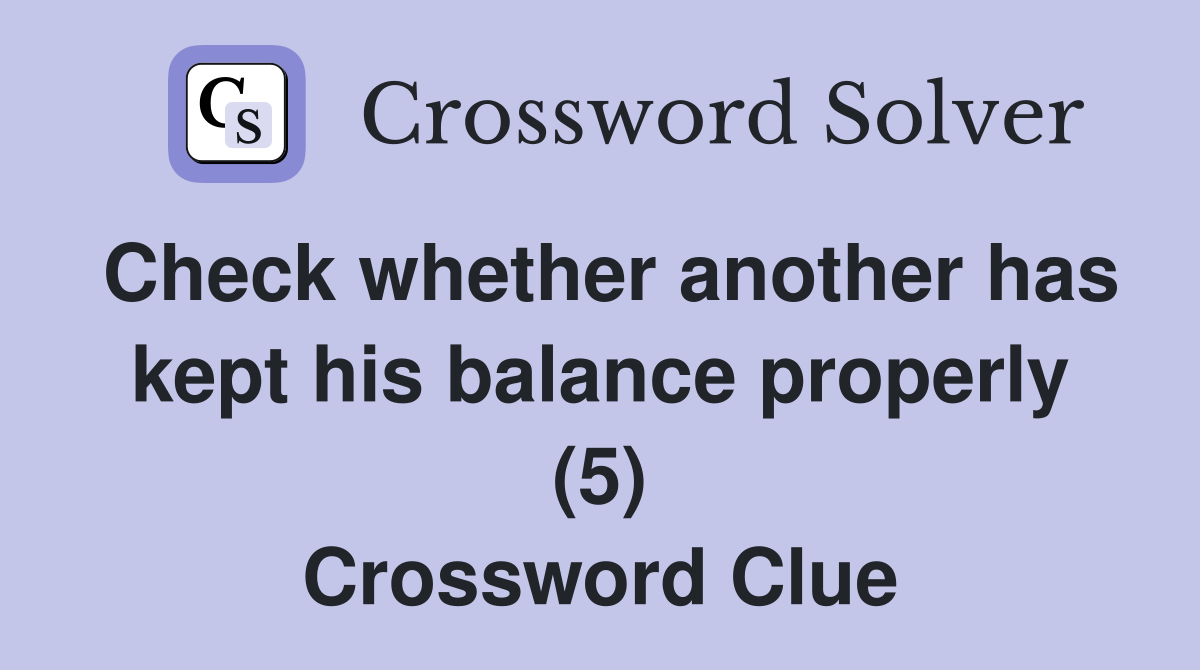 Check whether another has kept his balance properly (5) Crossword Clue