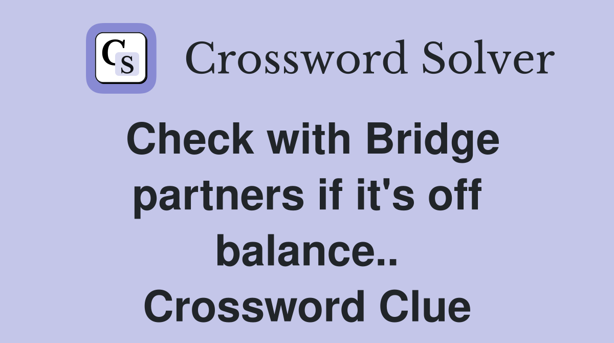 Check with Bridge partners if it's off balance.. Crossword Clue