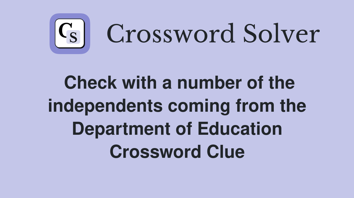 Check with a number of the independents coming from the Department of Education Crossword Clue
