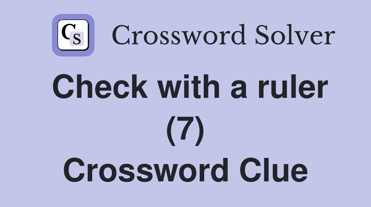 Check with a ruler (7) Crossword Clue