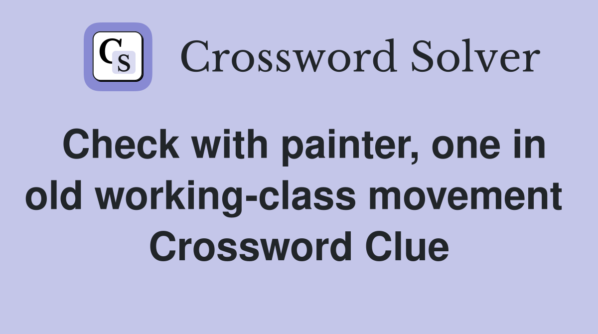 Check with painter, one in old working-class movement  Crossword Clue
