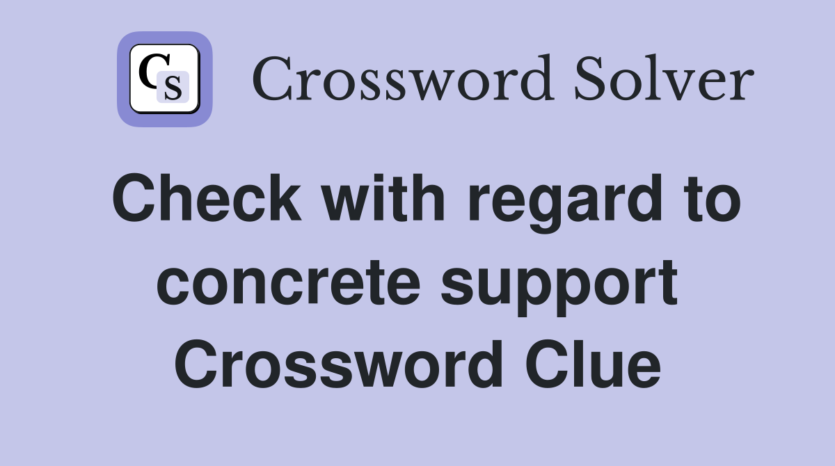 Check with regard to concrete support Crossword Clue