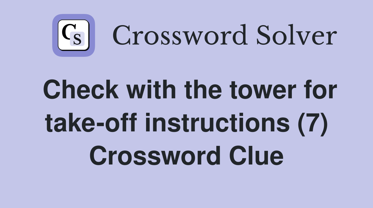 Check with the tower for take-off instructions (7) Crossword Clue