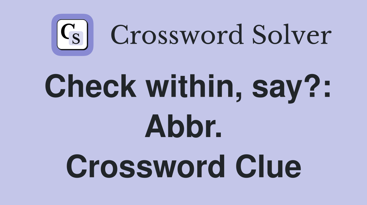 Check within, say?: Abbr. Crossword Clue