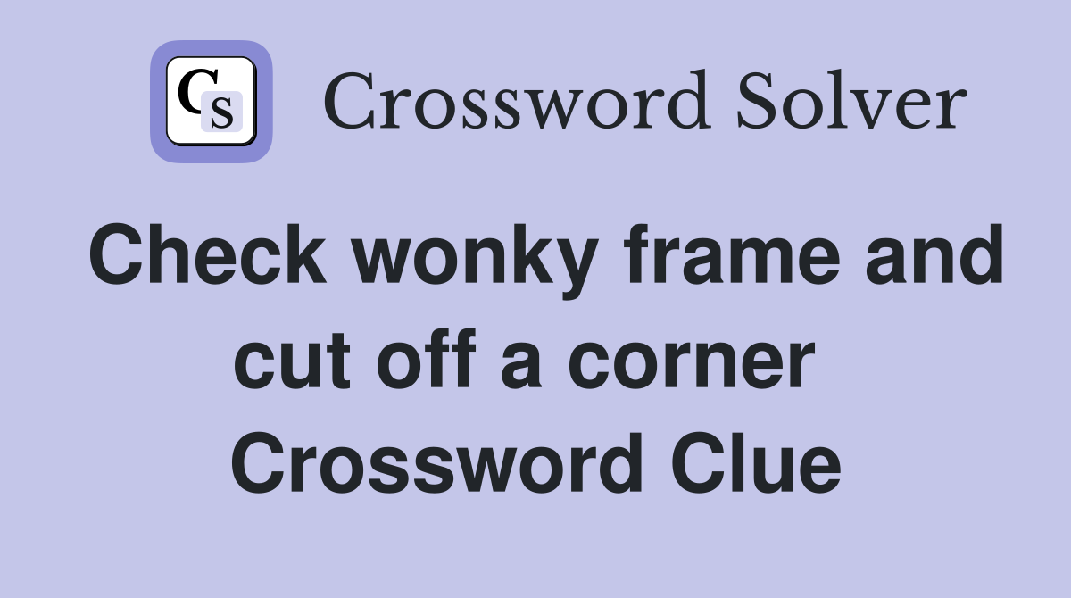 Check wonky frame and cut off a corner  Crossword Clue
