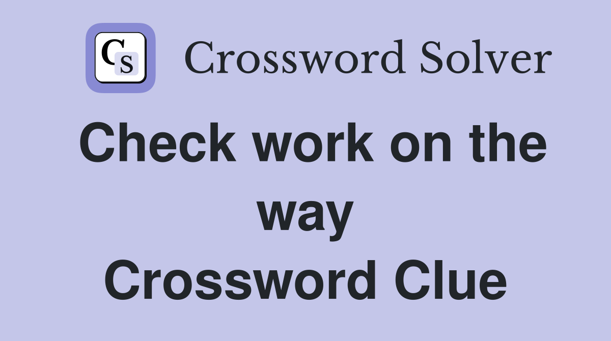 Check work on the way Crossword Clue