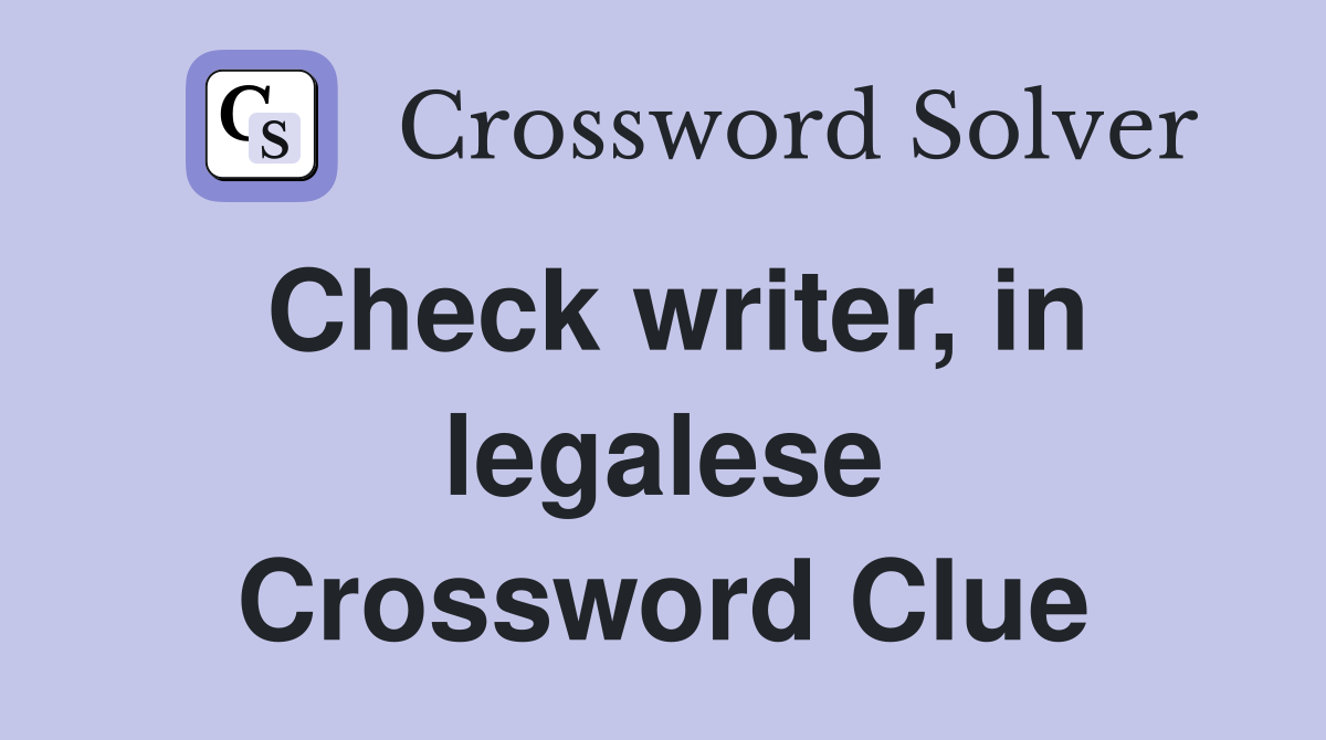 Check writer, in legalese Crossword Clue