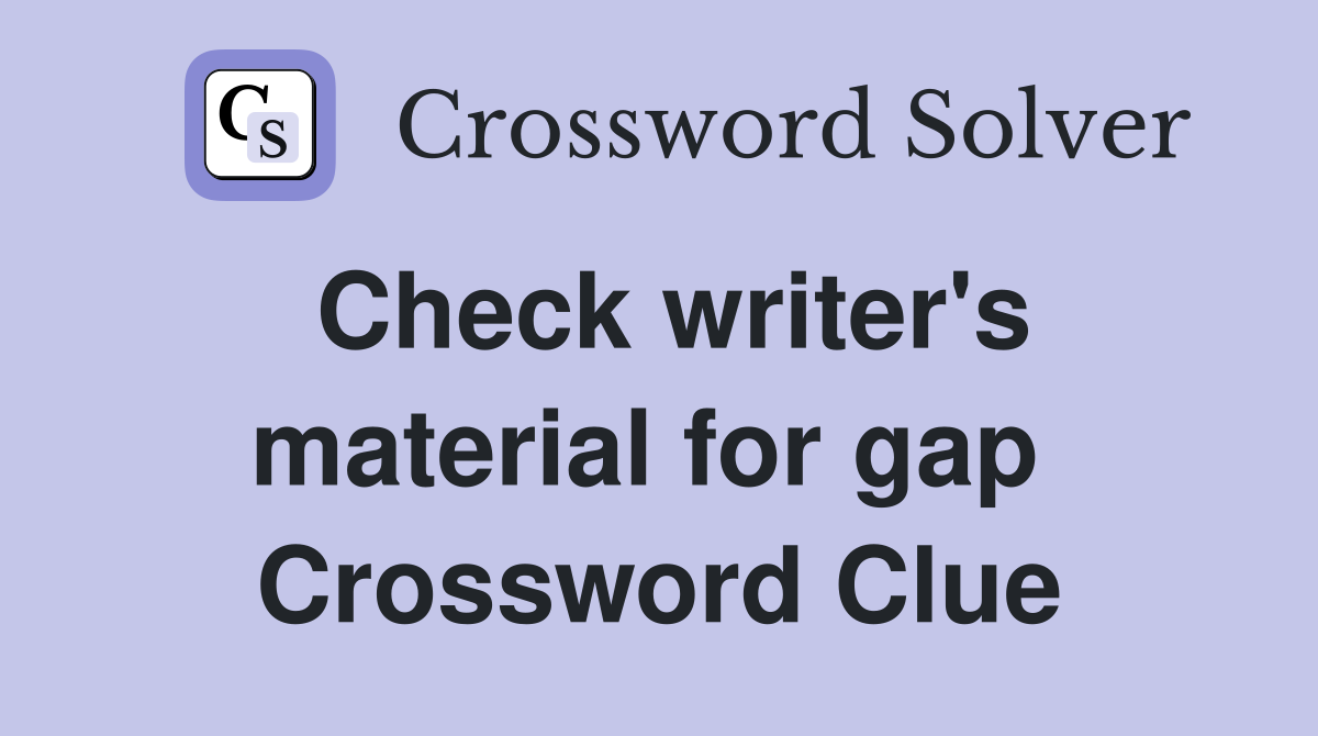 Check writer's material for gap  Crossword Clue