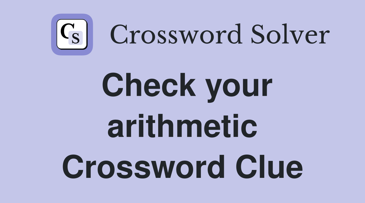 Check your arithmetic Crossword Clue