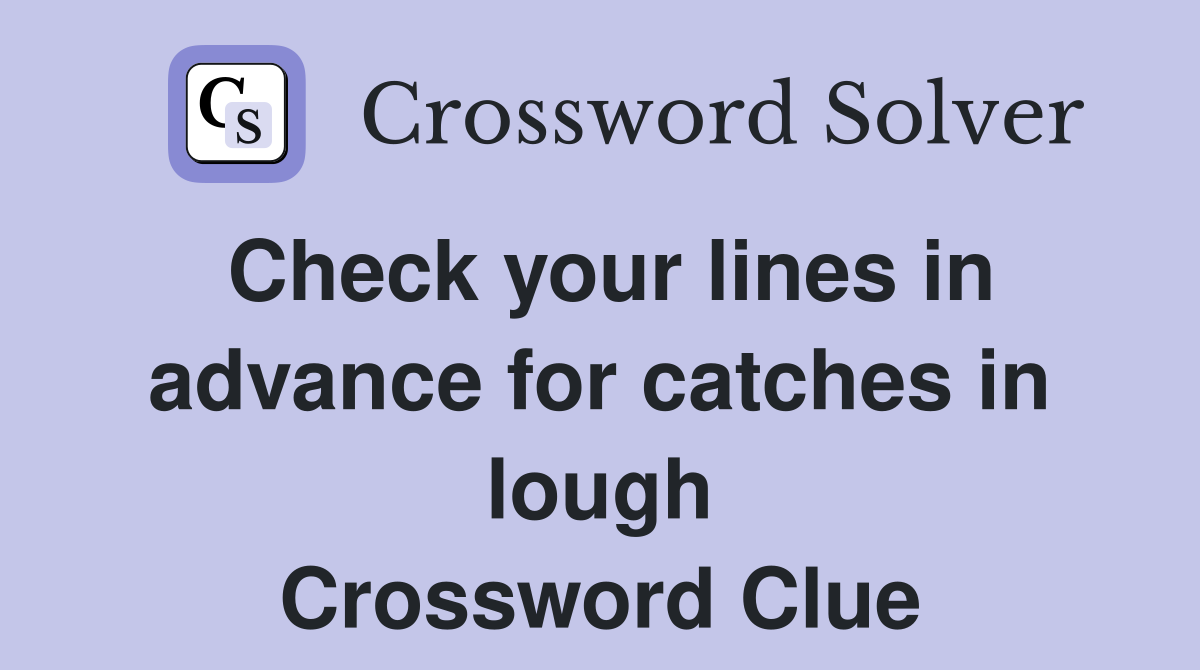 Check your lines in advance for catches in lough Crossword Clue