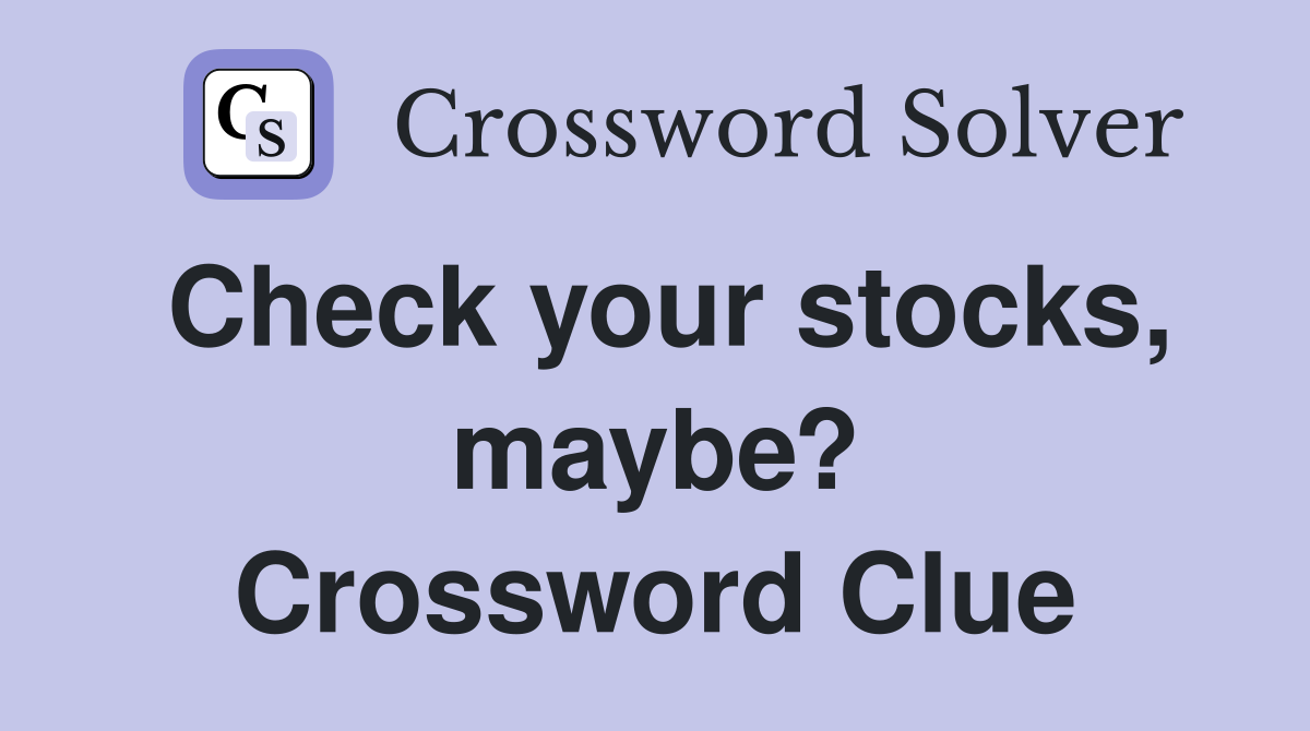 Check your stocks, maybe? Crossword Clue