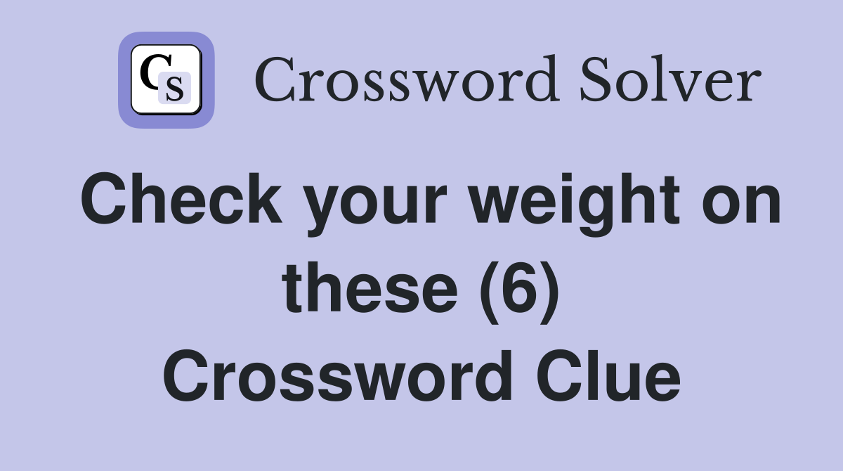 Check your weight on these (6) Crossword Clue