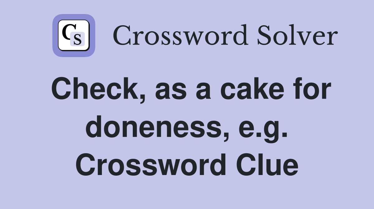 Check, as a cake for doneness, e.g. Crossword Clue
