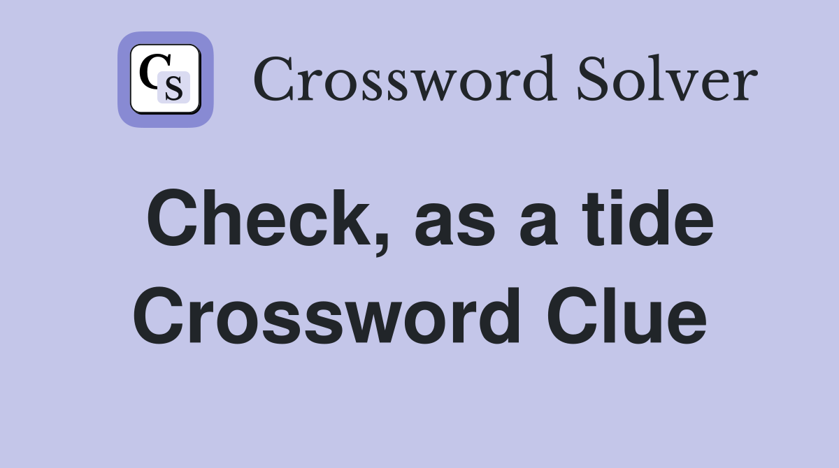 Check, as a tide Crossword Clue