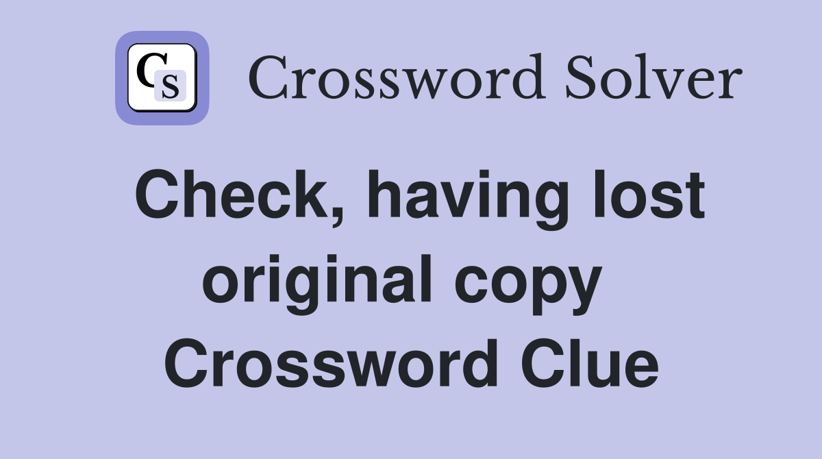 Check, having lost original copy  Crossword Clue