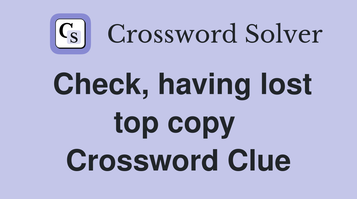 Check, having lost top copy  Crossword Clue