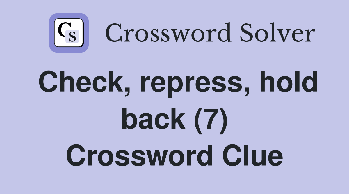 Check, repress, hold back (7) Crossword Clue