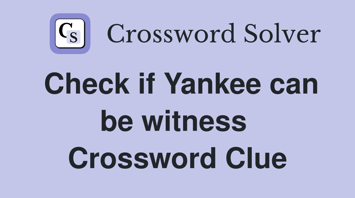 Check if Yankee can be witness  Crossword Clue