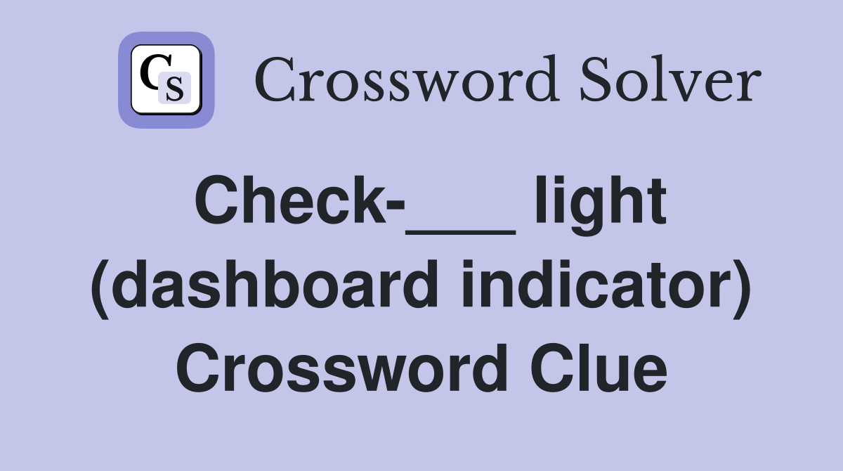 Check-___ light (dashboard indicator) Crossword Clue