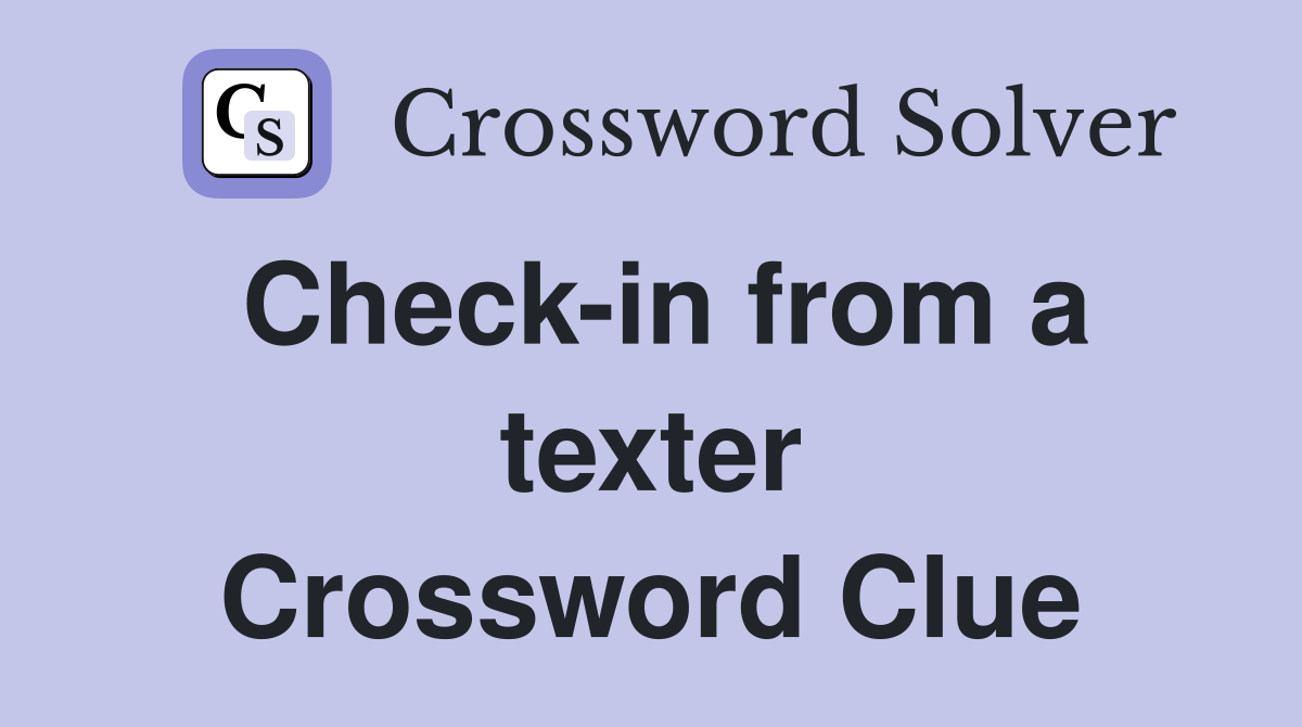 Check-in from a texter Crossword Clue