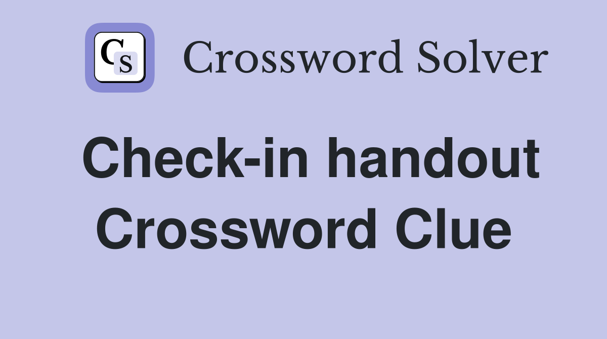 Check-in handout Crossword Clue